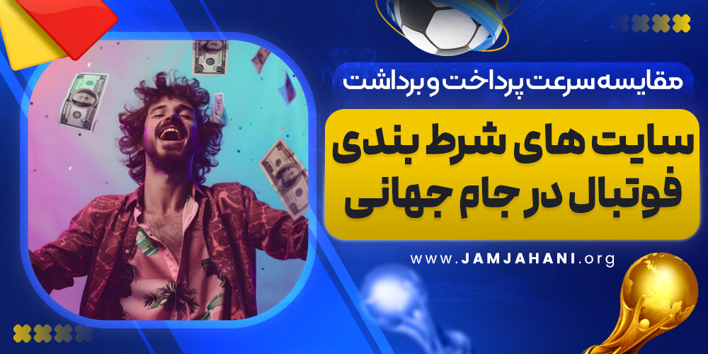 مقایسه سرعت پرداخت و برداشت سایت های شرط بندی فوتبال در جام جهانی